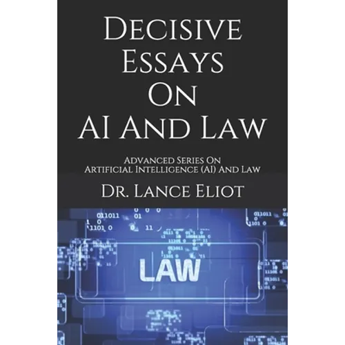 Decisive Essays On AI And Law: Advanced Series On Artificial Intelligence (AI) And Law - Paperback