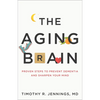The Aging Brain: Proven Steps to Prevent Dementia and Sharpen Your Mind - Paperback