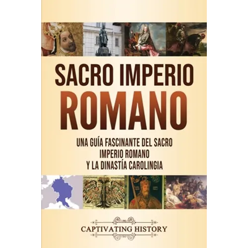 Sacro Imperio Romano: Una guía fascinante del Sacro Imperio Romano y la Dinastía Carolingia - Paperback