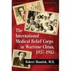 The International Medical Relief Corps in Wartime China, 1937-1945 - Paperback
