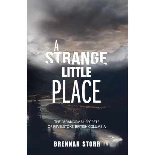 A Strange Little Place: The Paranormal Secrets of Revelstoke, British Columbia - Paperback