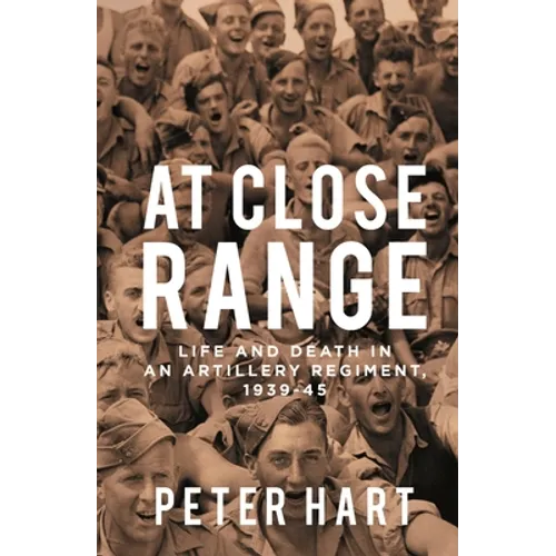 At Close Range: Life and Death in an Artillery Regiment, 1939-45 - Paperback