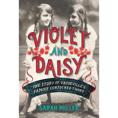 Violet and Daisy: The Story of Vaudeville's Famous Conjoined Twins - Hardcover
