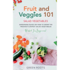 Fruit and Veggies 101 - Salad Vegetables: Gardening Guide On How To Grow The Freshest & Ripest Salad Vegetables (Perfect For Beginners) - Paperback