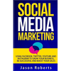 Social Media: Social Media Marketing - Using Facebook, Twitter, Youtube, Instagram And Tumblr To Grow Your Business, Be Successful And Boost Your Sale - Paperback