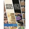 Archival Basics: A Practical Manual for Working with Historical Collections - Paperback