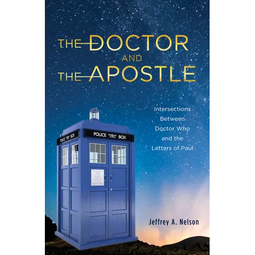 The Doctor and the Apostle: Intersections Between Doctor Who and the Letters of Paul - Paperback