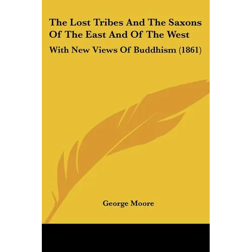 The Lost Tribes And The Saxons Of The East And Of The West: With New Views Of Buddhism (1861) - Paperback