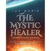The Mystic Healer Energy Healing Journal: 21 Days To Raising Your Vibration With Manifesting Guide - Hardcover