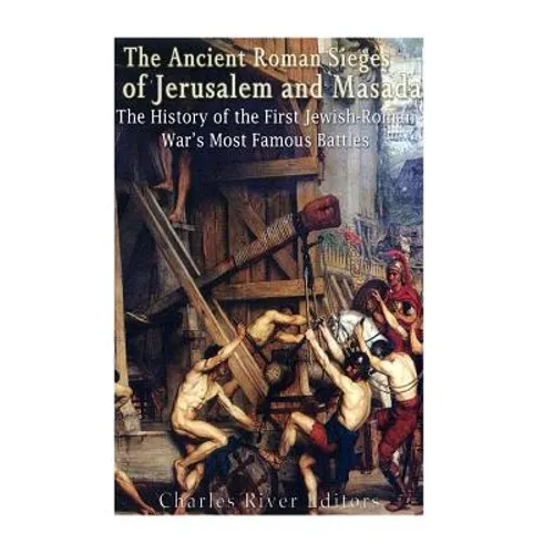 The Ancient Roman Sieges of Jerusalem and Masada: The History of the First Jewish-Roman War's Most Famous Battles - Paperback