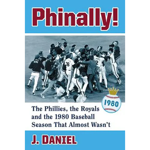 Phinally!: The Phillies, the Royals and the 1980 Baseball Season That Almost Wasn't - Paperback