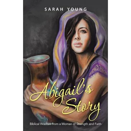 Abigail's Story: Biblical Wisdom from a Woman of Strength and Faith - Paperback