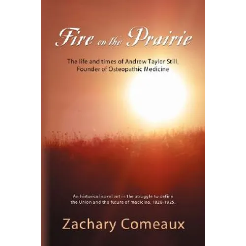 Fire on the Prairie: The Life and Times of Andrew Taylor Still, Founder of Osteopathic Medicine - Paperback