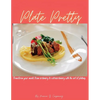 Plate Pretty: Transform your meals from ordinary to extraordinary with the art of plating - Paperback