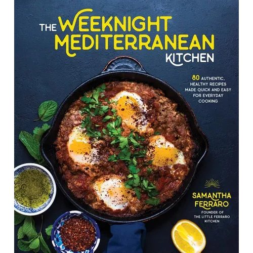 The Weeknight Mediterranean Kitchen: 80 Authentic, Healthy Recipes Made Quick and Easy for Everyday Cooking - Paperback