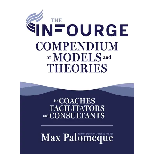 The Infourge Compendium of Models and Theories: For Coaches, Facilitators and Consultants - Hardcover