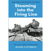 Steaming into the Firing Line: Tales of the Footplate in Wartime Britain - Paperback