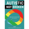Autistic, Not Broken: Helping Your Autistic Child Have the Wonderful Life They Deserve - Paperback