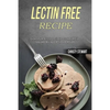 Lectin Free Recipe: Easy and Delicious Lectin Free Recipes (Quick, Easy & Delicious Lectin Free Crock Pot Recipes) - Paperback