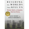 Building the Worlds That Kill Us: Disease, Death, and Inequality in American History - Paperback