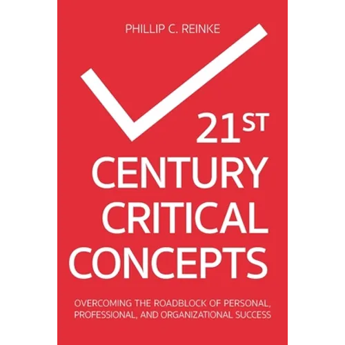 21st Century Critical Concepts: Overcoming the Roadblock of Personal, Professional, and Organizational Success - Paperback
