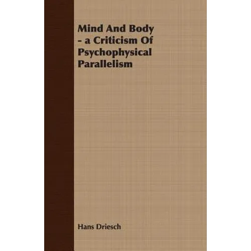 Mind And Body - a Criticism Of Psychophysical Parallelism - Paperback