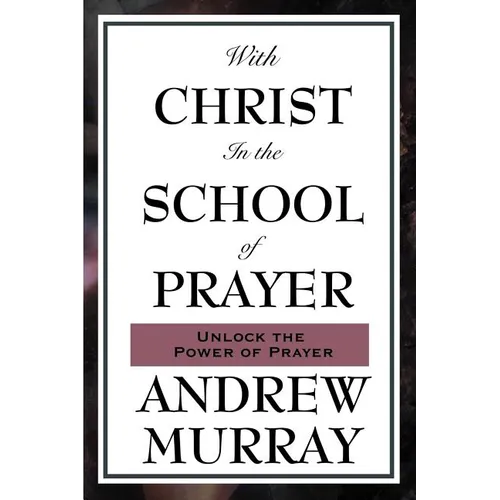 With Christ in the School of Prayer: Lessons on the Discipline and Power of Prayer - Paperback