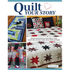Quilt Your Story: Honoring Special Moments Using Uniforms, Scrubs, Favorite Shirts, and More to Make Memory Quilts and Projects - Paperback