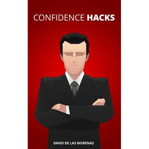 Confidence Hacks: 24 Simple Habits and Techniques to Get out of Your Head and Be More Confident - Paperback
