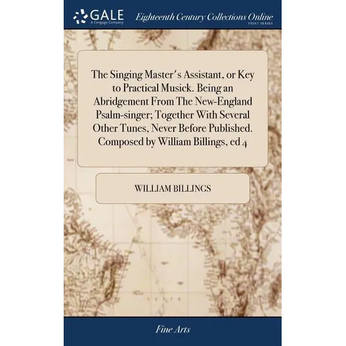 The Singing Master's Assistant, or Key to Practical Musick. Being an Abridgement From The New-England Psalm-singer; Together With Several Other Tunes, - Hardcover