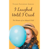 I Laughed Until I Cried: The Memoir of an Adopted Child - Hardcover