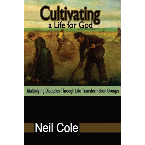 Cultivating A Life For God: Multiplying Disciples Through Life Transformation Groups - Paperback