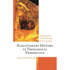 Evolutionary History in Theological Perspective: Exploring the Scientific Story of the Cosmos - Hardcover