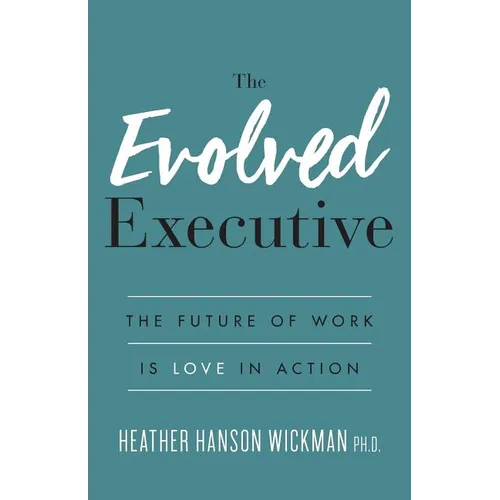The Evolved Executive: The Future of Work Is Love in Action - Paperback