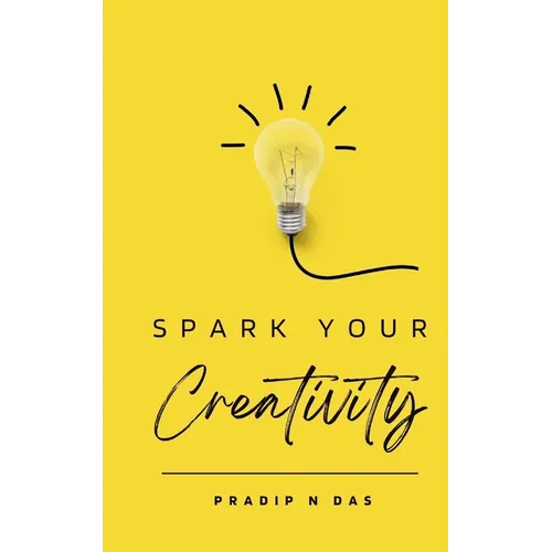 Spark Your Creativity: Unleashing Your Imagination to Ignite a World of Possibilities - Paperback