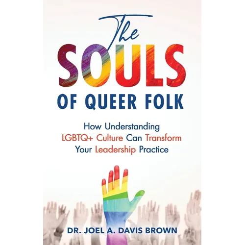 The Souls of Queer Folk: How Understanding LGBTQ+ Culture Can Transform Your Leadership Practice - Paperback