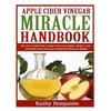 Apple Cider Vinegar Miracle Handbook: The Ultimate Health Guide to Silky Hair, Weight Loss, and Glowing Skin! How to Use Apple Cider Vinegar to Preven - Paperback