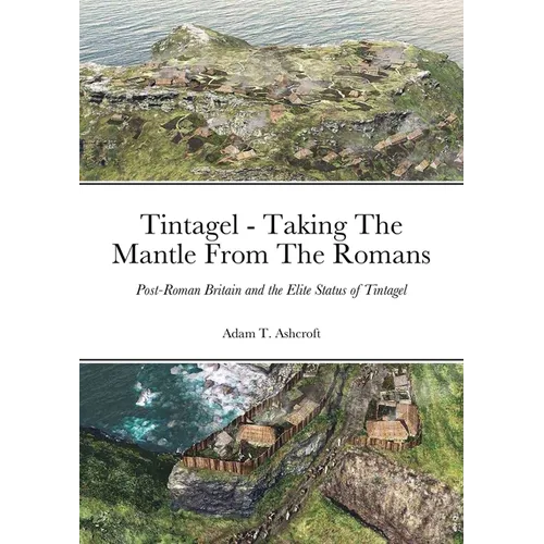 Tintagel - Taking The Mantle From The Romans: Post-Roman Britain and the Elite Status of Tintagel - Paperback