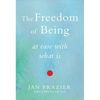 The Freedom of Being: At Ease with What Is - Paperback
