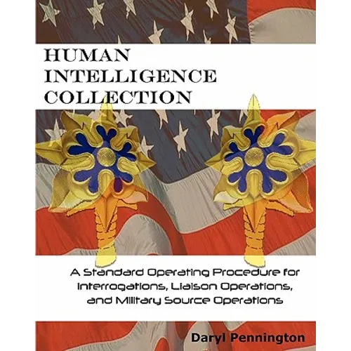 Human Intelligence Collection: A Standard Operating Procedure for Interrogation Operations, Liason Operations, and Military Source Operations - Paperback