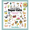 How to Draw Super Cute: Adorable Stuff Step by Step: Easy Guide to How to Draw Everything for Kids & Adults - Paperback