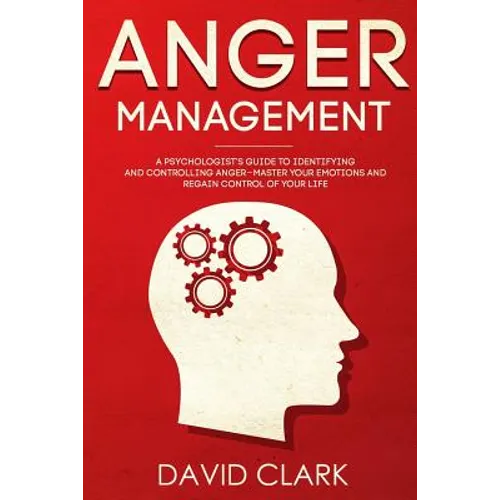 Anger Management: A Psychologist's Guide to Identifying and Controlling Anger - Master Your Emotions and Regain Control of Your Life - Paperback
