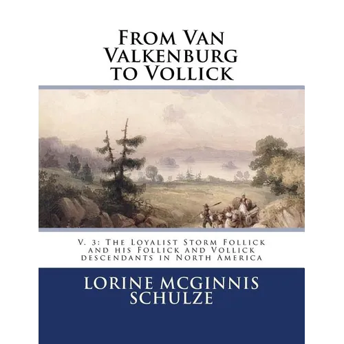 From Van Valkenburg to Vollick: V. 3: The Loyalist Storm Follick and his Follick and Vollick descendants in North America - Paperback