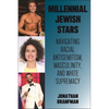 Millennial Jewish Stars: Navigating Racial Antisemitism, Masculinity, and White Supremacy - Hardcover