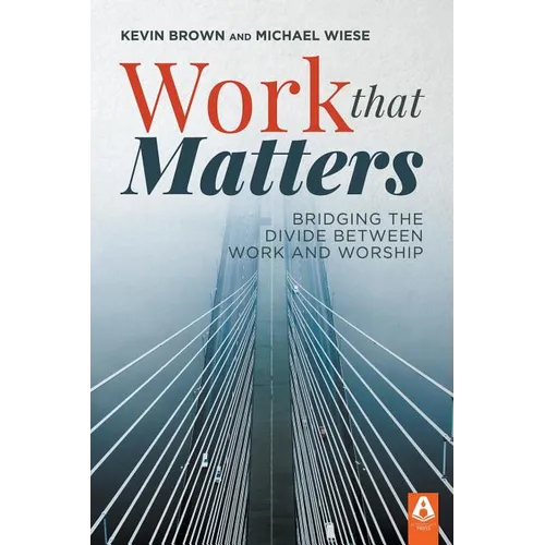 Work That Matters: Bridging the Divide Between Work and Worship - Paperback