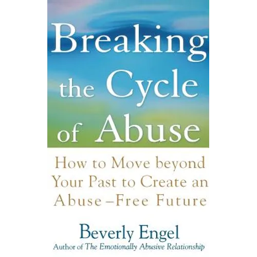 Breaking the Cycle of Abuse: How to Move Beyond Your Past to Create an Abuse-Free Future - Hardcover