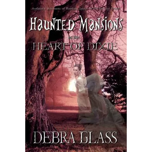 Haunted Mansions in the Heart of Dixie: Authentic Accounts of Restless Spirits in the Spooky South - Paperback