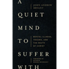 A Quiet Mind to Suffer with: Mental Illness, Trauma, and the Death of Christ - Paperback