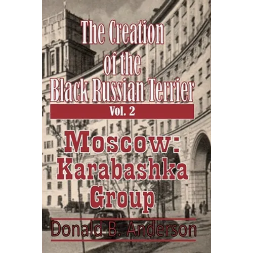 The Creation of the Black Russian Terrier: Moscow Karabashka Group - Paperback