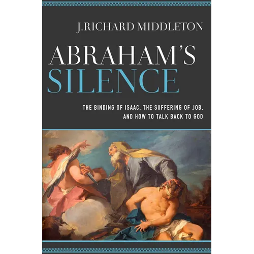 Abraham's Silence: The Binding of Isaac, the Suffering of Job, and How to Talk Back to God - Paperback